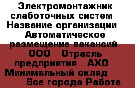 Электромонтажник слаботочных систем › Название организации ­ Автоматическое размещение вакансий, ООО › Отрасль предприятия ­ АХО › Минимальный оклад ­ 50 000 - Все города Работа » Вакансии   . Мордовия респ.